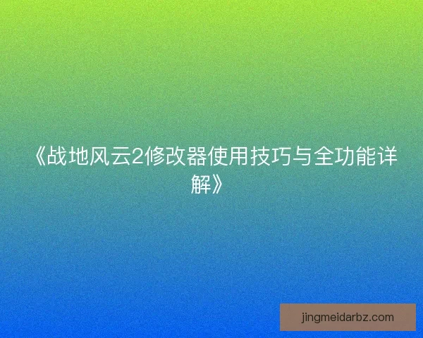 《战地风云2修改器使用技巧与全功能详解》