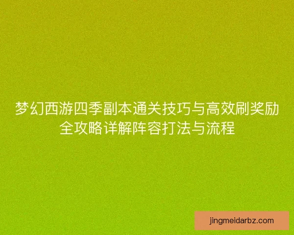 梦幻西游四季副本通关技巧与高效刷奖励全攻略详解阵容打法与流程